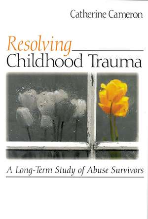 Resolving Childhood Trauma: A Long-Term Study of Abuse Survivors de Catherine Cameron