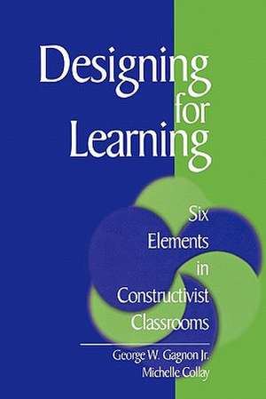 Designing for Learning: Six Elements in Constructivist Classrooms de George W. Gagnon