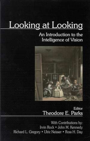 Looking at Looking: An Introduction to the Intelligence of Vision de Theodore E. Parks