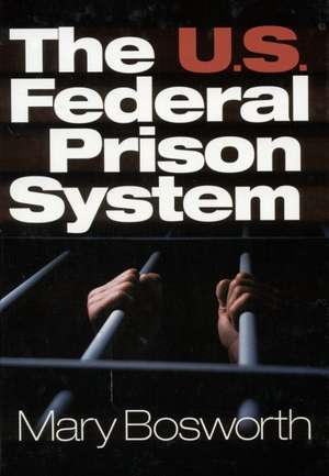 The U.S. Federal Prison System de Mary F. Bosworth