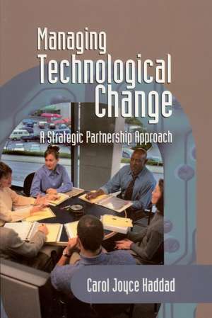 Managing Technological Change: A Strategic Partnership Approach de Carol J. Haddad