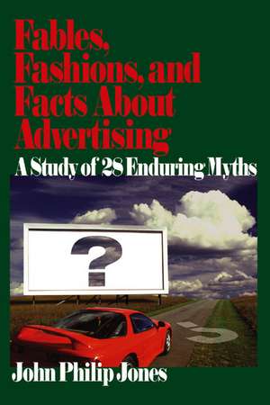 Fables, Fashions, and Facts About Advertising: A Study of 28 Enduring Myths de John Philip Jones