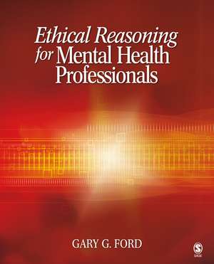 Ethical Reasoning for Mental Health Professionals de Gary G. Ford