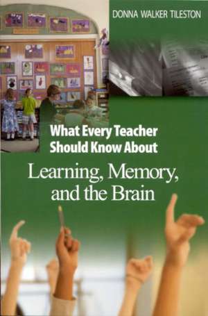 What Every Teacher Should Know About Learning, Memory, and the Brain de Donna E. Walker Tileston