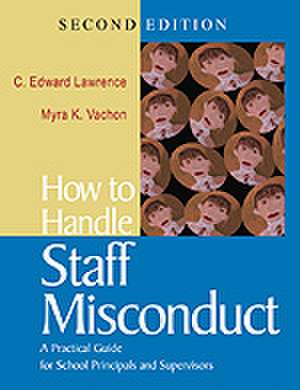 How to Handle Staff Misconduct: A Practical Guide for School Principals and Supervisors de C. Edward Lawrence