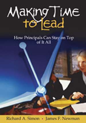 Making Time to Lead: How Principals Can Stay on Top of It All de Richard A. Simon