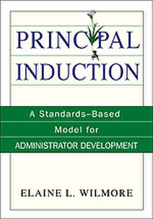 Principal Induction: A Standards-Based Model for Administrator Development de Elaine L. Wilmore