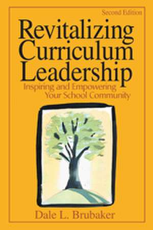 Revitalizing Curriculum Leadership: Inspiring and Empowering Your School Community de Dale L. Brubaker