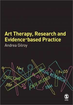 Art Therapy, Research and Evidence-based Practice de Andrea Gilroy