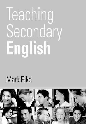 Teaching Secondary English de Mark Pike