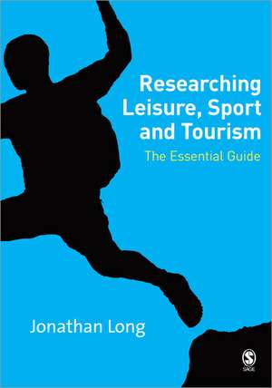 Researching Leisure, Sport and Tourism: The Essential Guide de Jonathan A Long