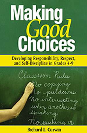 Making Good Choices: Developing Responsibility, Respect, and Self-Discipline in Grades 4-9 de Richard L. Curwin