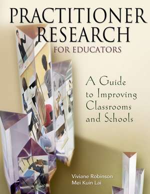 Practitioner Research for Educators: A Guide to Improving Classrooms and Schools de Viviane M J Robinson