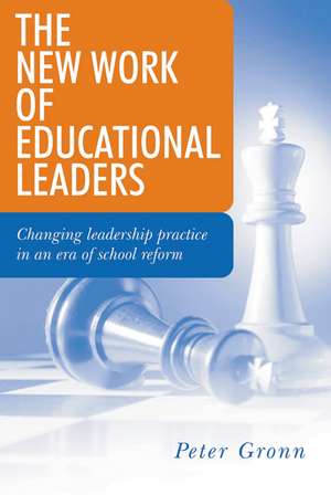 The New Work of Educational Leaders: Changing Leadership Practice in an Era of School Reform de Peter Gronn