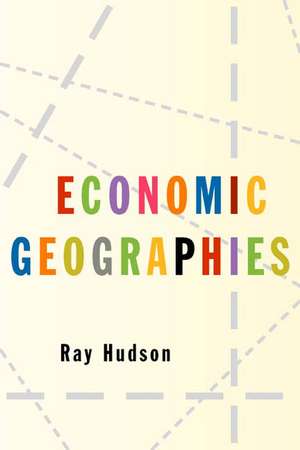 Economic Geographies: Circuits, Flows and Spaces de Ray Hudson