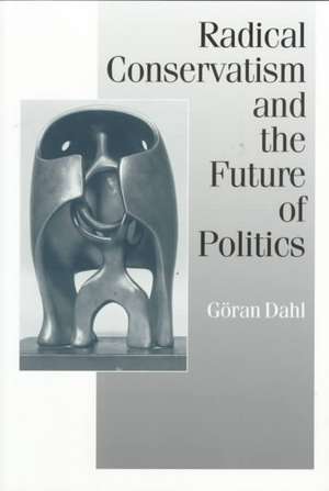 Radical Conservatism and the Future of Politics de Goran Dahl