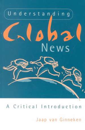 Understanding Global News: A Critical Introduction de Jaap van Ginneken