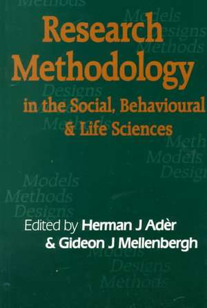 Research Methodology in the Social, Behavioural and Life Sciences: Designs, Models and Methods de Herman J Ader