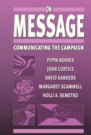 On Message: Communicating the Campaign de Pippa Norris