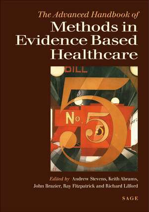 The Advanced Handbook of Methods in Evidence Based Healthcare de Andrew J Stevens