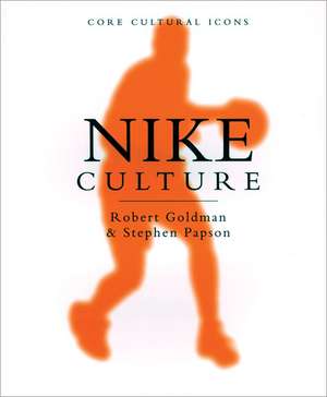 Nike Culture: The Sign of the Swoosh de Robert Goldman