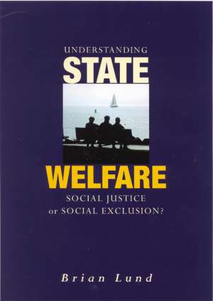 Understanding State Welfare: Social Justice or Social Exclusion? de Brian Lund