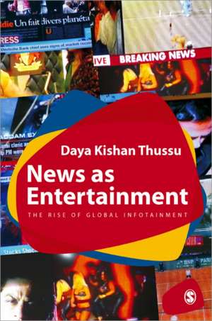 News as Entertainment: The Rise of Global Infotainment de Daya Thussu