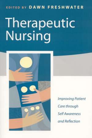 Therapeutic Nursing: Improving Patient Care through Self-Awareness and Reflection de Dawn Freshwater