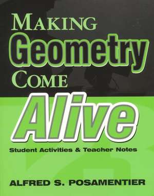 Making Geometry Come Alive: Student Activities and Teacher Notes de Alfred S. Posamentier