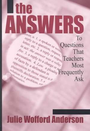 The Answers: To Questions That Teachers Most Frequently Ask de Julie Wofford Anderson