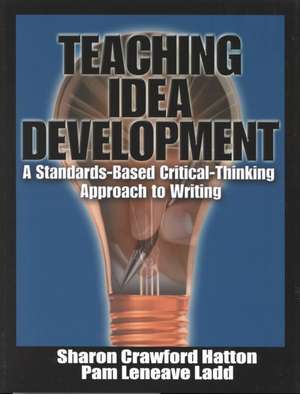 Teaching Idea Development: A Standards-Based Critical-Thinking Approach to Writing de Sharon Crawford Hatton