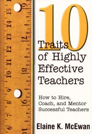 Ten Traits of Highly Effective Teachers: How to Hire, Coach, and Mentor Successful Teachers de Elaine K. McEwan-Adkins