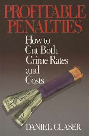 Profitable Penalties: How To Cut Both Crimes Rates and Costs de Daniel Glaser