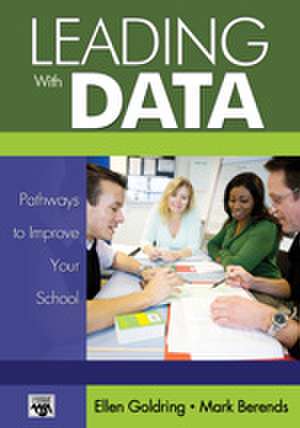 Leading With Data: Pathways to Improve Your School de Ellen B. Goldring