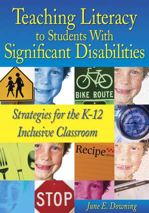 Teaching Literacy to Students With Significant Disabilities: Strategies for the K-12 Inclusive Classroom de June E. Downing