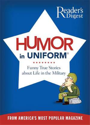 Humor in Uniform: Funny True Stories about Life in the Military de Reader's Digest