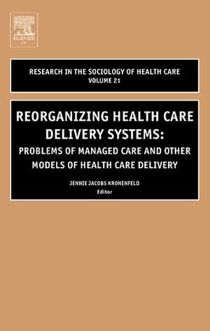 Reorganizing Health Care Delivery Systems – Problems of Managed Care and Other Models of Health Care Delivery de Jennie Jacobs Kronenfeld