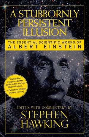 A Stubbornly Persistent Illusion: The Essential Scientific Works of Albert Einstein de Stephen Hawking