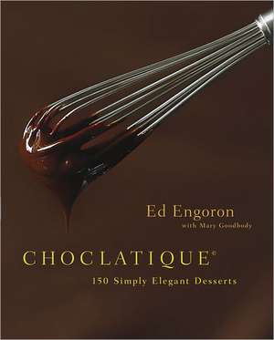 Choclatique: 150 Simply Elegant Desserts de Ed Engoron