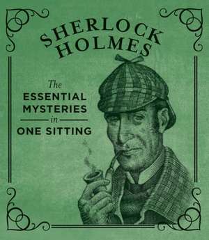 Sherlock Holmes: The Essential Mysteries in One Sitting de Jennifer Kasius