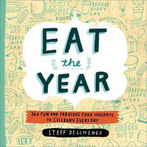 Eat the Year: 366 Fun and Fabulous Food Holidays to Celebrate Every Day de Steff Deschenes