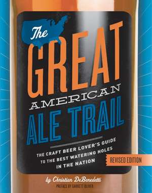 The Great American Ale Trail (Revised Edition): The Craft Beer Lovers Guide to the Best Watering Holes in the Nation de Christian DeBenedetti