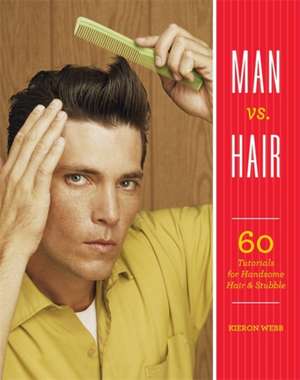 Man vs. Hair: 60 Tutorials for Handsome Hair and Stubble de Kieron Webb