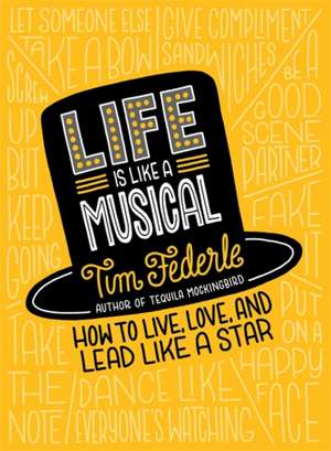 Life Is Like a Musical: How to Live, Love, and Lead Like a Star de Tim Federle