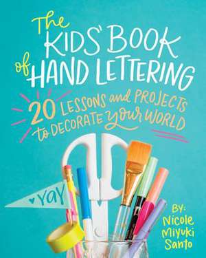 The Kids' Book of Hand Lettering: 20 Lessons and Projects to Decorate Your World de Nicole Miyuki Santo