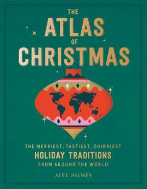 The Atlas of Christmas de Alex Palmer