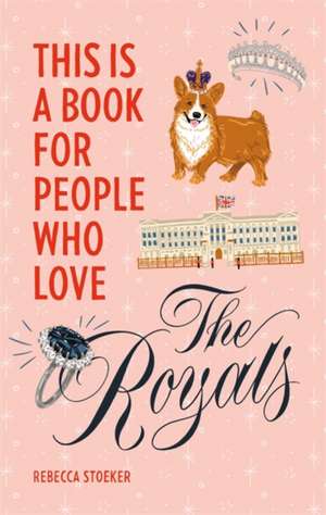 This Is a Book for People Who Love the Royals de Rebecca Stoeker