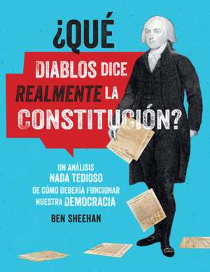 ¿Qué Diablos Dice Realmente La Constitución? [Omg Wtf Does the Constitution Actually Say?] de Ben Sheehan