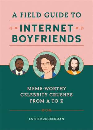 A Field Guide to Internet Boyfriends de Esther Zuckerman