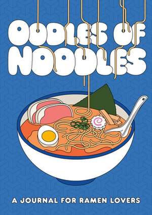 Oodles of Noodles: A Journal for Ramen Lovers de Zachary Woodard